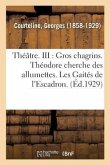 Georges Courteline, de l'Académie Goncourt. Théâtre. III: Gros Chagrins