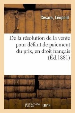 de la Résolution de la Vente Pour Défaut de Paiement Du Prix, En Droit Français - Cesare, Léopold