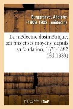 La Médecine Dosimétrique, Ses Fins Et Ses Moyens Ou Discours Et Articles de Fonds Qui Ont Paru - Burggraeve, Adolphe