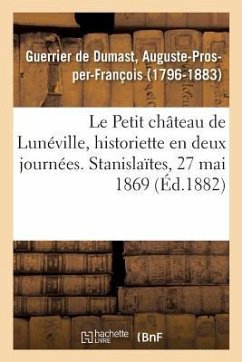 Le Petit Château de Lunéville, Historiette En Deux Journées: Stanislaïtes, Séance Publique Annuelle, 27 Mai 1869 - Guerrier de Dumast, Auguste-Prosper-Fran
