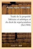 Traité Théorique Et Pratique de la Propriété Littéraire Et Artistique Et Du Droit de Représentation