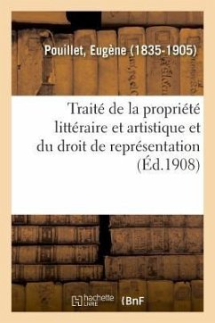 Traité Théorique Et Pratique de la Propriété Littéraire Et Artistique Et Du Droit de Représentation - Pouillet, Eugène