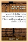Manuel de la Fièvre Et de Son Traitement Dosimétrique. Fièvres Algides, Pernicieuses, Choléra