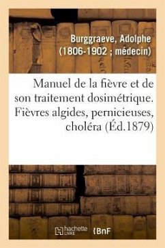 Manuel de la Fièvre Et de Son Traitement Dosimétrique. Fièvres Algides, Pernicieuses, Choléra - Burggraeve, Adolphe