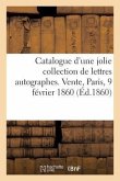 Catalogue d'Une Jolie Collection de Lettres Autographes: Vente, Maison Silvestre, Paris, 9 Février 1860