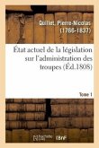 État Actuel de la Législation Sur l'Administration Des Troupes. Tome 1
