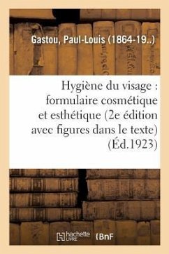 Hygiène Du Visage: Formulaire Cosmétique Et Esthétique (2e Édition, Avec Figures Dans Le Texte) - Gastou, Paul-Louis