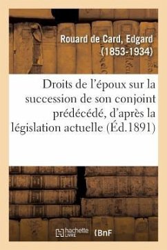 Des Droits de l'Époux Sur La Succession de Son Conjoint Prédécédé, d'Après La Législation Actuelle - Rouard De Card, Edgard