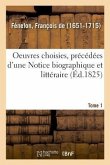 Oeuvres Choisies, Précédées d'Une Notice Biographique Et Littéraire. Tome 1
