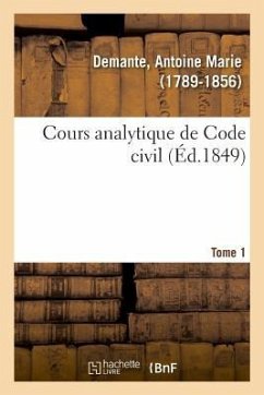 Cours Analytique de Code Civil. Tome 1 - Demante, Antoine Marie