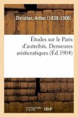 Études Sur Le Paris d'Autrefois. Demeures Aristicratiques