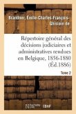 Répertoire Général Des Décisions Judiciaires Et Administratives Rendues En Belgique: En Matière d'Enregistrement de Timbre, 1856-1880. Tome 2