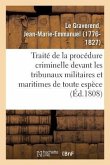Traité de la Procédure Criminelle Devant Les Tribunaux Militaires Et Maritimes de Toute Espèce