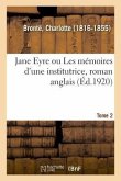 Jane Eyre Ou Les Mémoires d'Une Institutrice: Roman Anglais. Tome 2