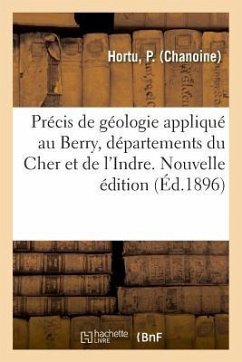 Précis de Géologie Appliqué Au Berry, Départements Du Cher Et de l'Indre. Nouvelle Édition - Hortu, P.