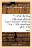 Traité Des Faillites Et Banqueroutes Ou Commentaire de la Loi Du 28 Mai 1838. 4e Édition. Tome 2