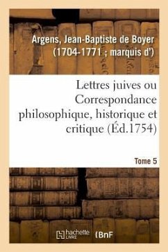 Lettres Juives Ou Correspondance Philosophique, Historique Et Critique, Entre Un Juif Voyageur - Argens, Jean-Baptiste De Boyer