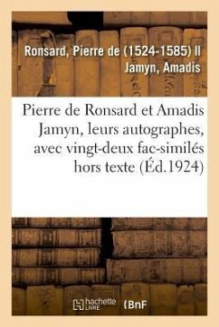 Pierre de Ronsard Et Amadis Jamyn, Leurs Autographes, Avec Vingt-Deux Fac-Similés Hors Texte - De Ronsard, Pierre