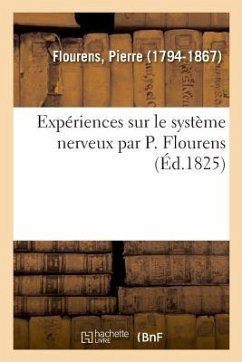 Expériences Sur Le Système Nerveux Par P. Flourens, Faisant Suite Aux Recherches Expérimentales - Flourens, Pierre