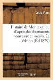 Histoire de Montesquieu d'Après Des Documents Nouveaux Et Inédits. 2e Édition