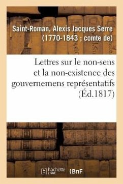 Lettres Au Mercure de France, Sur Le Non-Sens Et La Non-Existence Des Gouvernemens Représentatifs - Saint-Roman, Alexis-Jacques