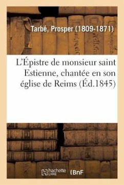 L'Épistre de Monsieur Saint Estienne, Chantée En Son Église de Reims - Tarbé, Prosper
