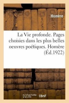 La Vie Profonde. Pages Choisies Dans Les Plus Belles Oeuvres Poétiques. Homère - Homère