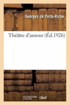 Théâtre d'Amour. Tome 3 - De Porto-Riche, Georges