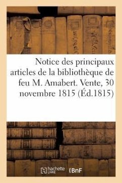 Notice Des Principaux Articles de la Bibliothèque de Feu M. Amabert. Vente, 30 Novembre 1815 - Collectif