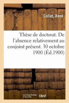 Thèse de Doctorat. de l'Absence Relativement Au Conjoint Présent. 30 Octobre 1900 - Collet, René