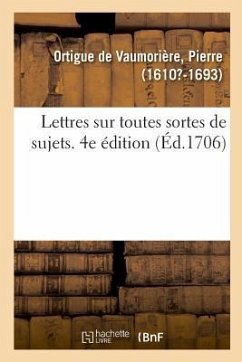 Lettres Sur Toutes Sortes de Sujets, Avec Des Avis Sur La Manière de Les Écrire Et Les Réponses - Ortigue de Vaumorière, Pierre