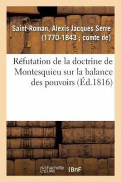 Réfutation de la Doctrine de Montesquieu Sur La Balance Des Pouvoirs Et Aperçus Sur Des Questions - Saint-Roman, Alexis-Jacques
