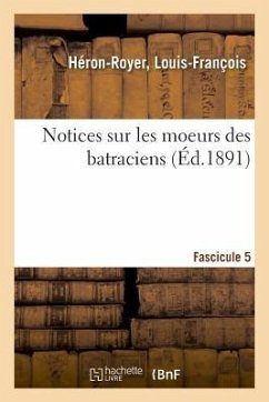 Cover Notices Sur Les Moeurs Des Batraciens. Fascicule 5