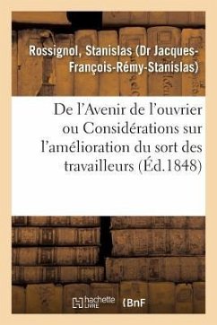 de l'Avenir de l'Ouvrier Ou Considérations Sur l'Amélioration Du Sort Des Travailleurs - Rossignol, Stanislas