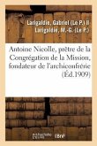 Antoine Nicolle, Prêtre de la Congrégation de la Mission, Fondateur de l'Archiconfrérie: Et de l'Institut Des Soeurs de la Sainte-Agonie de Notre-Seig