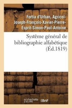 Systême Général de Bibliographie Alfabétique, Appliqué Au Tableau Enciclopédique - Fortia d'Urban, Agricol-Joseph-François-Xavier-Pierre-Esprit-Simon-Paul-Antoine