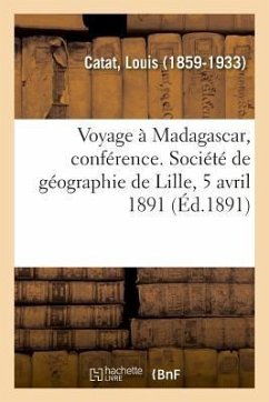 Voyage À Madagascar, Conférence. Société de Géographie de Lille, 5 Avril 1891 - Catat-L