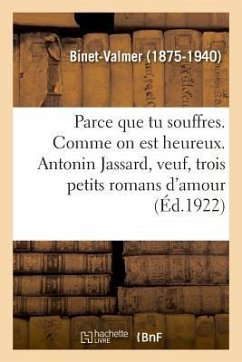 Parce Que Tu Souffres. Comme on Est Heureux. Antonin Jassard, Veuf, Trois Petits Romans d'Amour - Binet-Valmer