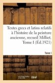 Textes Grecs Et Latins Relatifs À l'Histoire de la Peinture Ancienne, Recueil Milliet. Tome I