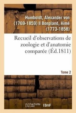 Recueil d'Observations de Zoologie Et d'Anatomie Comparée. Tome 2 - Humboldt, Alexander Von