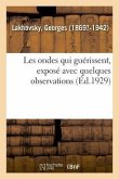 Les Ondes Qui Guérissent, Exposé Avec Quelques Observations Faites Sur Des Savants