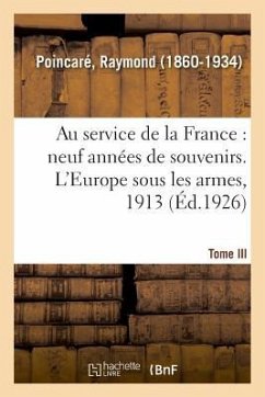 Au Service de la France, Neuf Années de Souvenirs. Tome III. l'Europe Sous Les Armes, 1913 - Poincaré, Raymond
