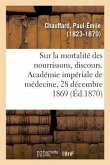 Sur La Mortalité Des Nourrissons, Discours. Académie Impériale de Médecine, 28 Décembre 1869
