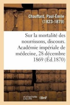 Sur La Mortalité Des Nourrissons, Discours. Académie Impériale de Médecine, 28 Décembre 1869 - Chauffard, Paul-Émile
