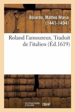 Roland l'Amoureux. Traduit de l'Italien - Boiardo, Matteo Maria