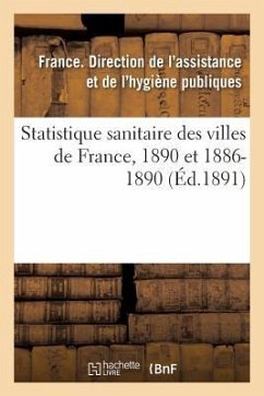 Statistique Sanitaire Des Villes de France, 1890 Et 1886-1890. Mortalité Générale: Principales Causes de Décès. Mortalité Par Maladies Épidémiques - Direction de l'Assistance