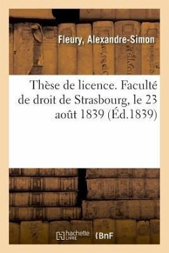 Thèse de Licence. Faculté de Droit de Strasbourg, Le 23 Août 1839 - Fleury, Alexandre-Simon