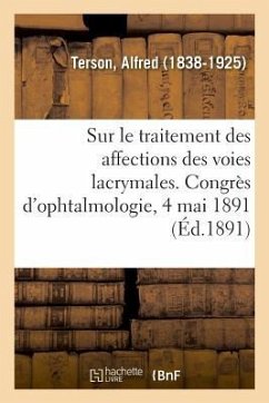 Rapport Sur Le Traitement Des Affections Des Voies Lacrymales. Congrès d'Ophtalmologie, 4 Mai 1891 - Terson-A