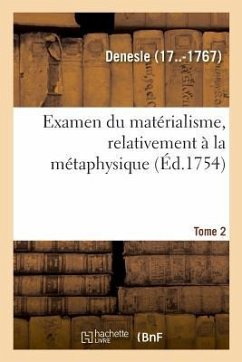 Examen Du Matérialisme, Relativement À La Métaphysique. Tome 2 - Denesle