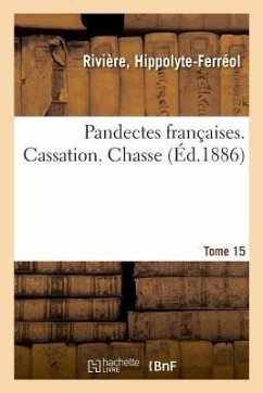 Pandectes Françaises. Tome 15. Cassation. Chasse - Rivière, Hippolyte-Ferréol